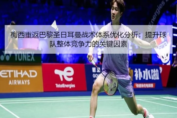 梅西重返巴黎圣日耳曼战术体系优化分析：提升球队整体竞争力的关键因素